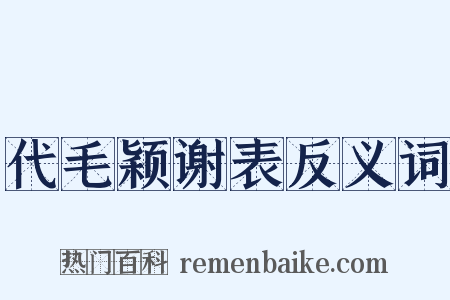 代毛颖谢表反义词是什么意思的图片